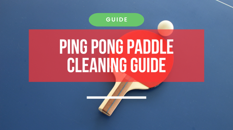 The Best Guide to Ping Pong Paddle Cleaning and Maintenance